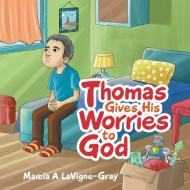 Thomas Gives His Worries to God di Marcia A. LaVigne-Gray edito da Balboa Press