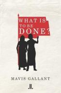 What Is to Be Done? di Mavis Gallant edito da LINDA LEITH PUB