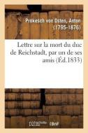 Lettre Sur La Mort Du Duc de Reichstadt, Par Un de Ses Amis di Prokesch von Osten-A edito da Hachette Livre - BNF