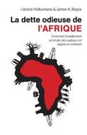La Dette Odieuse de L'Afrique: Comment L'Endettement Et La Fuite Des Capitaux Ont Saigne Un Continent di Leonce Ndikumana, James K. Boyce edito da Amalion
