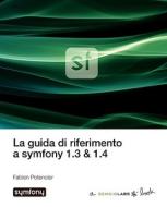 La Guida Di Riferimento a Symfony 1.3 & 1.4 di Fabien Potencier edito da SENSIO SA