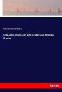 A Decade of Mission Life in Mexican Mission Homes di Nannie Emory Holding edito da hansebooks