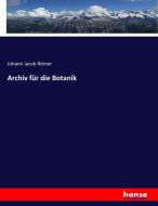 Archiv für die Botanik di Johann Jacob Römer edito da hansebooks