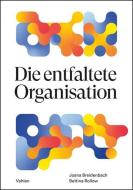 Die entfaltete Organisation di Joana Breidenbach, Bettina Rollow edito da Vahlen Franz GmbH