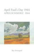 Aprilschmerz 1944 / April Fool's Day 1944 di Roy Swanepoel edito da Books on Demand
