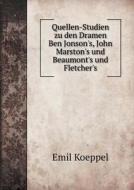 Quellen-studien Zu Den Dramen Ben Jonson's, John Marston's Und Beaumont's Und Fletcher's di Emil Koeppel edito da Book On Demand Ltd.