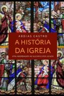 A História Da Igreja: Uma Abordagem ao Alcance dos Leigos di Abdias Alves Castro Filho edito da LIGHTNING SOURCE INC