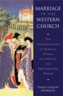 Marriage in the Western Church: The Christianization of Marriage During the Patristic and Early Medieval Periods di Philip Lyndon Reynolds edito da Brill Academic Publishers