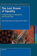 The Lost Dream of Equality: Critical Essays on Education and Social Class di Alan Scott, John Freeman-Moir edito da SENSE PUBL