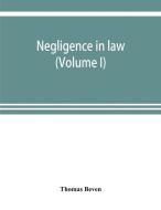Negligence in law (Volume I) di Thomas Beven edito da ALPHA ED