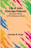 Life of John Coleridge Patteson di Charlotte M. Yonge edito da Alpha Editions