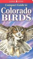 Compact Guide to Colorado Birds di Michael Roedel, Krista Kagume, Gregory Kennedy edito da LONE PINE PUB