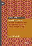 Narcosubmarines: Outlaw Innovation and Maritime Interdiction in the War on Drugs di Javier Guerrero C. edito da PALGRAVE PIVOT