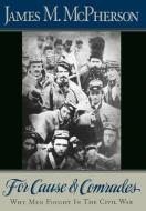 For Cause and Comrades: Why Men Fought in the Civil War di James M. Mcpherson edito da OXFORD UNIV PR