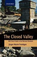 The Closed Valley: With Fierce Friends in the Pakistani Himalayas di Jurgen Wasim Frembgen edito da OXFORD UNIV PR