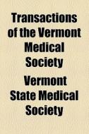 Transactions Of The Vermont Medical Society di Vermont State Medical Society edito da General Books Llc