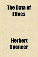 The Data Of Ethics di Herbert Spencer edito da General Books Llc