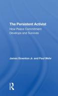 The Persistent Activist di James Downton, Paul Wehr edito da Taylor & Francis Ltd