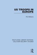 US Troops In Europe di Phil Williams edito da Taylor & Francis Ltd