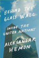 Behind the Glass Wall: Inside the United Nations di Aleksandar Hemon edito da Fsg Originals