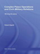 Complex Peace Operations and Civil-Military Relations di Robert Egnell edito da Routledge