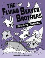 The Flying Beaver Brothers: Birds vs. Bunnies di Maxwell Eaton edito da Alfred A. Knopf Books for Young Readers