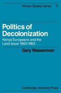 Politics of Decolonization di Gary Wasserman edito da Cambridge University Press