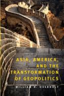 Asia, America and the Transformation of Geopolitics di William H. Overholt edito da Cambridge University Press