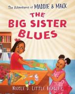 The Adventures of Maddie and Mack: The Big Sister Blues di Nicole D. Little Bradley edito da LIGHTNING SOURCE INC