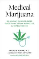 Medical Marijuana: Dr. Kogan's Evidence-Based Guide to the Health Benefits of Cannabis and CBD di Mikhail Kogan, Joan Liebmann-Smith edito da AVERY PUB GROUP