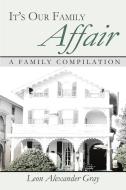 It's Our Family Affair: A Family Compilation di Leon Alexander Gray edito da AUTHORHOUSE