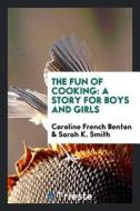 The Fun of Cooking: A Story for Boys and Girls di Caroline French Benton edito da LIGHTNING SOURCE INC