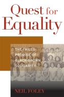 Quest for Equality - The Failed Promise of Black-Brown Solidarity di Neil Foley edito da Harvard University Press