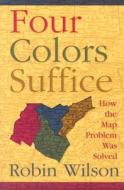 Four Colors Suffice di R. Wilson edito da The University Press Group Ltd