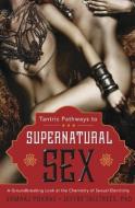 Tantric Pathways to Supernatural Sex di Somraj Pokras, Jeffre Talltrees edito da Publishers Group UK