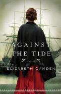Against The Tide di Elizabeth Camden edito da Baker Publishing Group