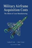 Military Airframe Acquisition Costs: The Effects of Lean Manufacturing di Cynthia R. Cook edito da RAND CORP