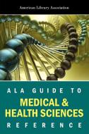 ALA Guide to Medical and Health Science Reference di American Library Association edito da American Library Association