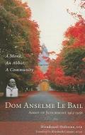 Dom Anselme Le Bail: Abbot of Scourmont 1913-1956: A Monk, an Abbot, a Community di Dieudonne Dufrasne edito da CISTERCIAN PUBN