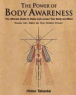 The Power of Body Awareness: The Ultimate Guide to Relax and Loosen Your Body and Mind Ready, Set, Wake Up Your Hidden Power! di Hideo Takaoka edito da Babel Corporation