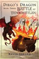 Diego's Dragon, Book Three: Battle at Tenochtitlan di Kevin Gerard edito da Crying Cougar Press