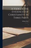 A View of the Evidences of Christianity: In Three Parts: 2 di William Paley edito da LEGARE STREET PR