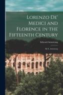 Lorenzo De' Medici and Florence in the Fifteenth Century: By E. Armstrong di Edward Armstrong edito da LEGARE STREET PR