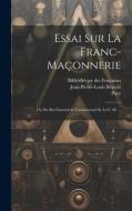 Essai Sur La Franc-maçonnerie: Ou Du But Essentiel & Fondamental De La F. M. ... di Jean-Pierre-Louis Beyerlé, Poey edito da LEGARE STREET PR