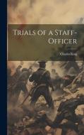 Trials of a Staff-Officer di Charles King edito da LEGARE STREET PR