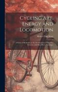 Cycling art, Energy and Locomotion: A Series of Remarks on the Development of Bicycles, Tricycles, and Man-motor Carriages di Robert Pittis Scott edito da LEGARE STREET PR