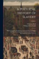 A Political History of Slavery: Being an Account of the Slavery Controversy From the Earliest Agitations in the Eighteenth Century to the Close of the di William Henry Smith, Whitelaw Reid edito da LEGARE STREET PR