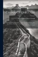 China Opened; Or: A Display of the Topography, History, Customs, Manners, Arts, Manufactures, Commerce, Literature, Religion, Jurisprude di Karl Friedrich August Gützlaff edito da LEGARE STREET PR