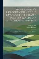 Samuel Johnson's Prologue Spoken At The Opening Of The Theatre In Drury-lane In 1747 With Garrick's Epilogue: A Facsimile Of The Hitherto Undiscovered di Samuel Johnson, David Garrick edito da LEGARE STREET PR