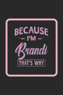 Because I'm Brandi That's Why: Funny Sayings First Name Personalized Customized Names Gift Birthday Girl Women Notebook Because I'm Brandi That's Why: Funny Sayings First Name Personalized Customized Names Gift Birthday Girl Women Notebook